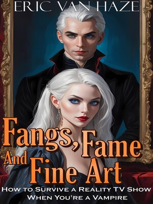 cover image of Fangs, Fame and Fine Art--How to Survive a Reality TV Show When You're a Vampire